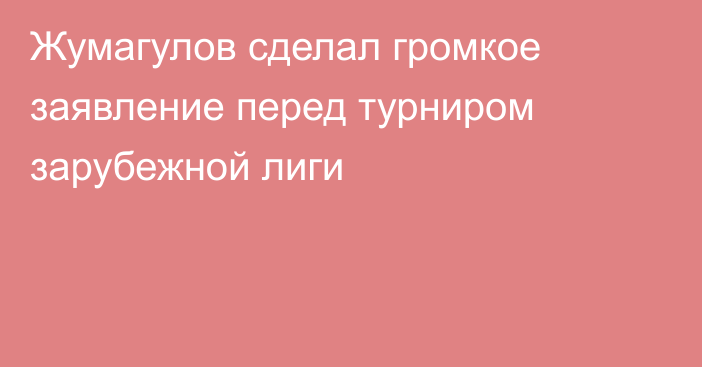 Жумагулов сделал громкое заявление перед турниром зарубежной лиги