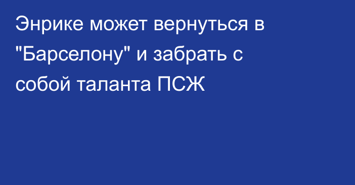 Энрике может вернуться в 