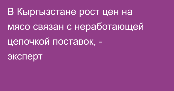 В Кыргызстане рост цен на мясо связан с неработающей цепочкой поставок, - эксперт