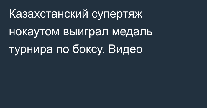Казахстанский супертяж нокаутом выиграл медаль турнира по боксу. Видео