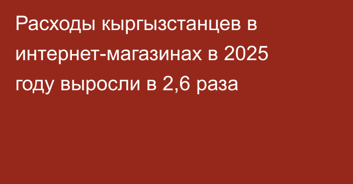 Расходы кыргызстанцев в интернет-магазинах в 2025 году выросли в 2,6 раза