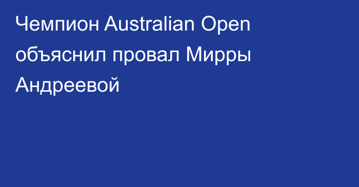 Чемпион Australian Open объяснил провал Мирры Андреевой