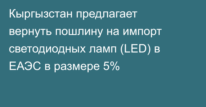 Кыргызстан предлагает вернуть пошлину на импорт светодиодных ламп (LED) в ЕАЭС в размере 5%