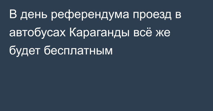 В день референдума проезд в автобусах Караганды всё же будет бесплатным