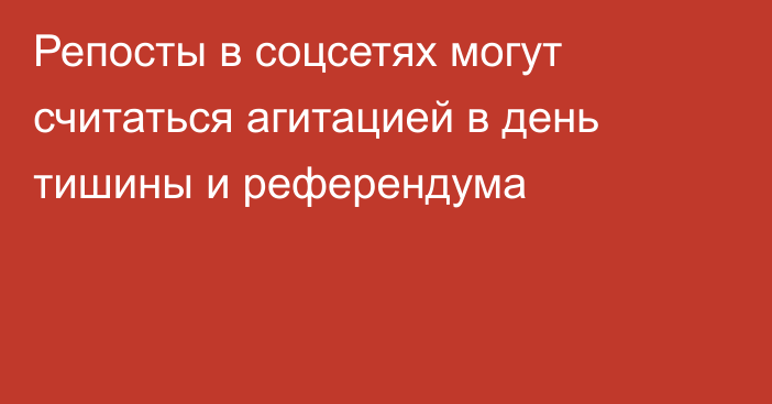 Репосты в соцсетях могут считаться агитацией в день тишины и референдума