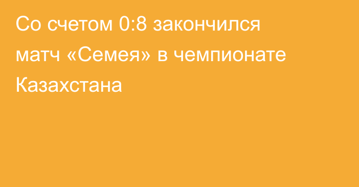 Со счетом 0:8 закончился матч «Семея» в чемпионате Казахстана