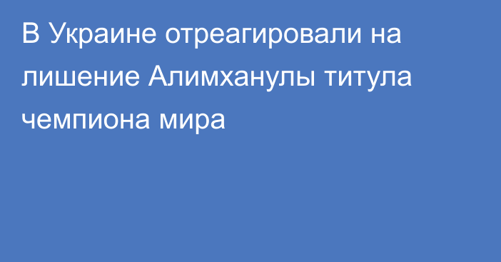 В Украине отреагировали на лишение Алимханулы титула чемпиона мира