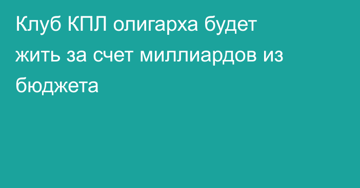 Клуб КПЛ олигарха будет жить за счет миллиардов из бюджета
