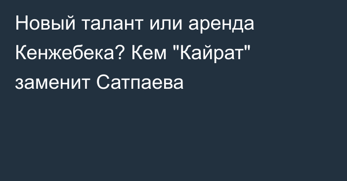 Новый талант или аренда Кенжебека? Кем 