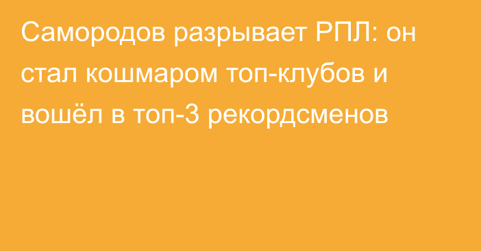 Самородов разрывает РПЛ: он стал кошмаром топ-клубов и вошёл в топ-3 рекордсменов