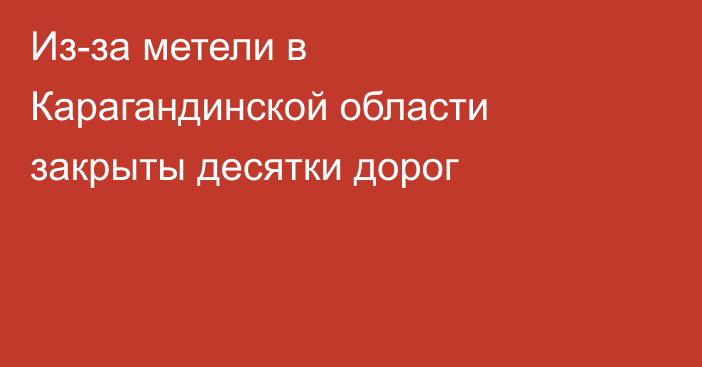 Из-за метели в Карагандинской области закрыты десятки дорог