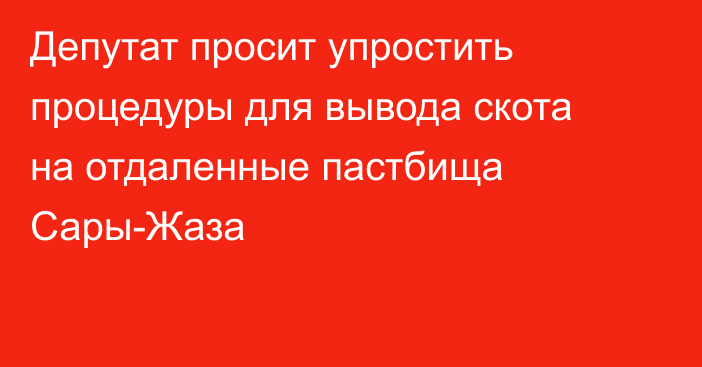 Депутат просит упростить процедуры для вывода скота на отдаленные пастбища Сары-Жаза