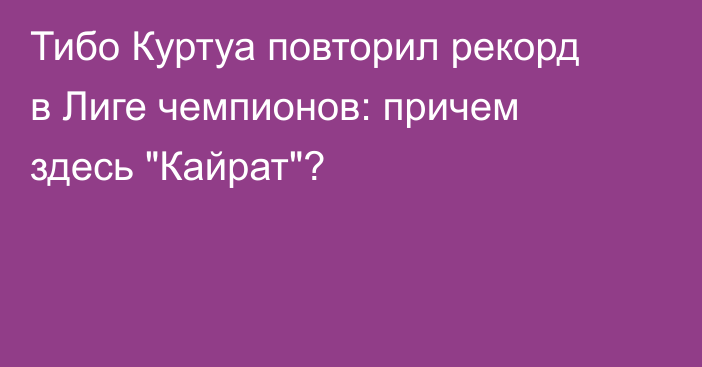 Тибо Куртуа повторил рекорд в Лиге чемпионов: причем здесь 