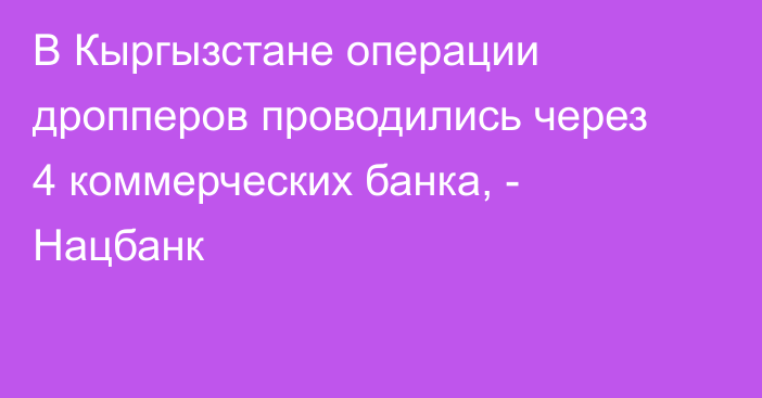 В Кыргызстане операции дропперов проводились через 4 коммерческих банка, - Нацбанк