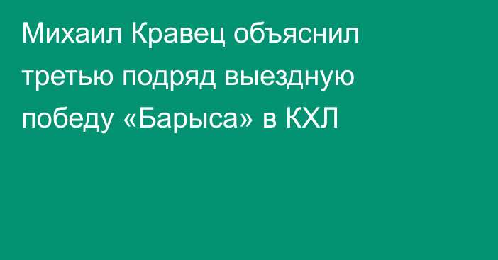 Михаил Кравец объяснил третью подряд выездную победу «Барыса» в КХЛ