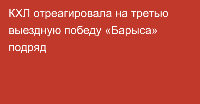 КХЛ отреагировала на третью выездную победу «Барыса» подряд
