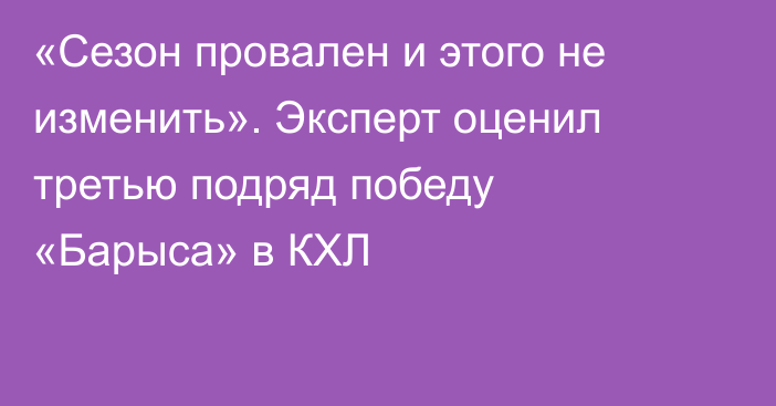 «Сезон провален и этого не изменить». Эксперт оценил третью подряд победу «Барыса» в КХЛ