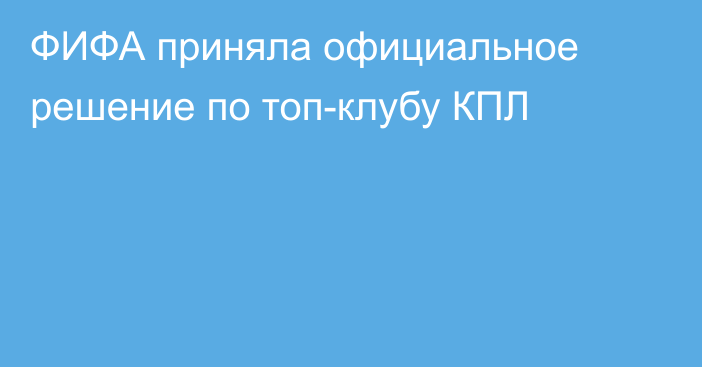 ФИФА приняла официальное решение по топ-клубу КПЛ