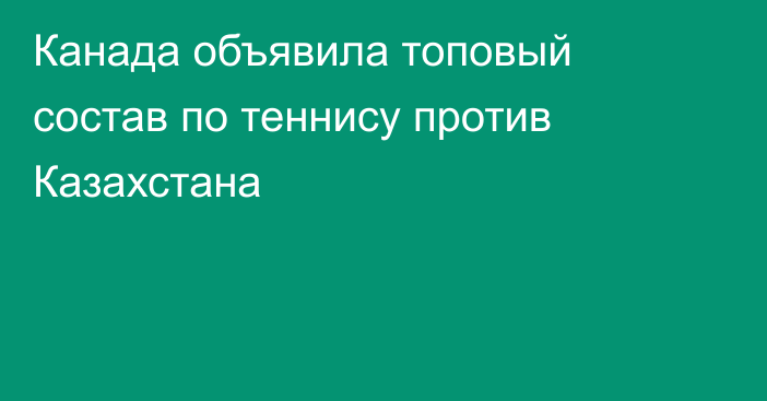 Канада объявила топовый состав по теннису против Казахстана
