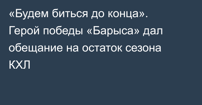 «Будем биться до конца». Герой победы «Барыса» дал обещание на остаток сезона КХЛ