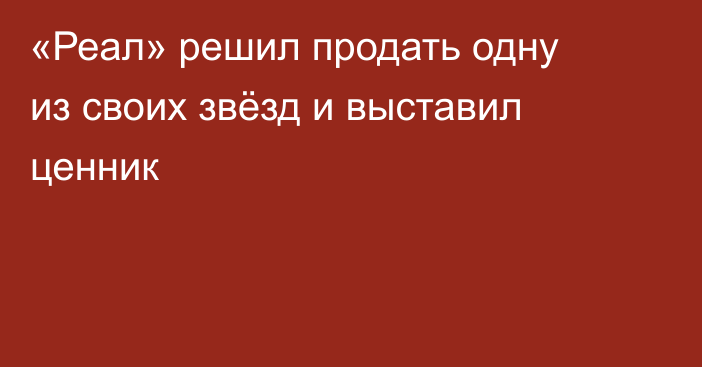 «Реал» решил продать одну из своих звёзд и выставил ценник