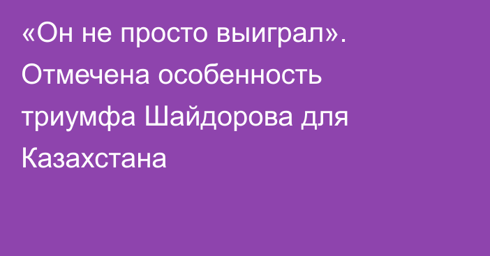 «Он не просто выиграл». Отмечена особенность триумфа Шайдорова для Казахстана