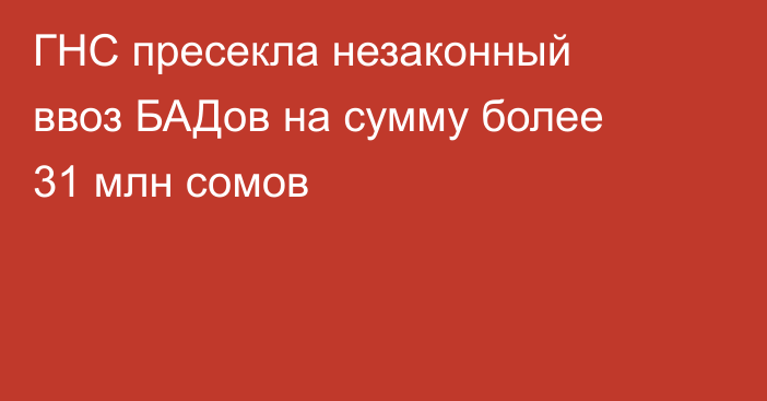 ГНС пресекла незаконный ввоз БАДов на сумму более 31 млн сомов
