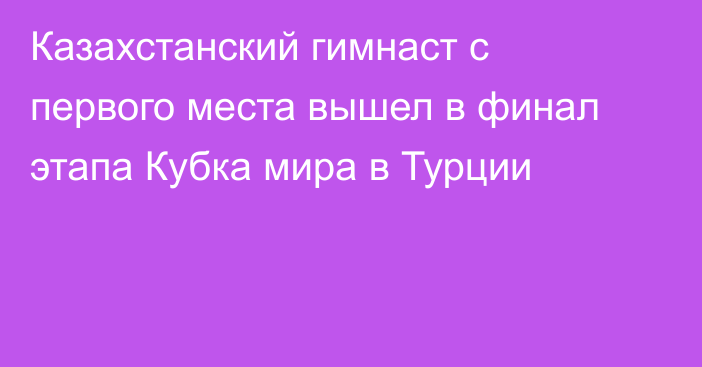 Казахстанский гимнаст с первого места вышел в финал этапа Кубка мира в Турции