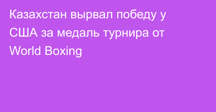 Казахстан вырвал победу у США за медаль турнира от World Boxing
