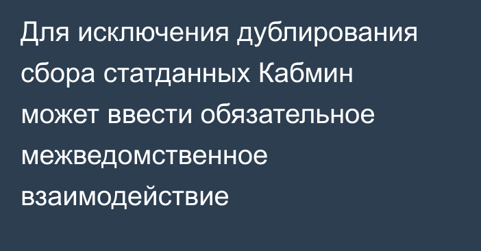 Для исключения дублирования сбора статданных Кабмин может ввести обязательное межведомственное взаимодействие