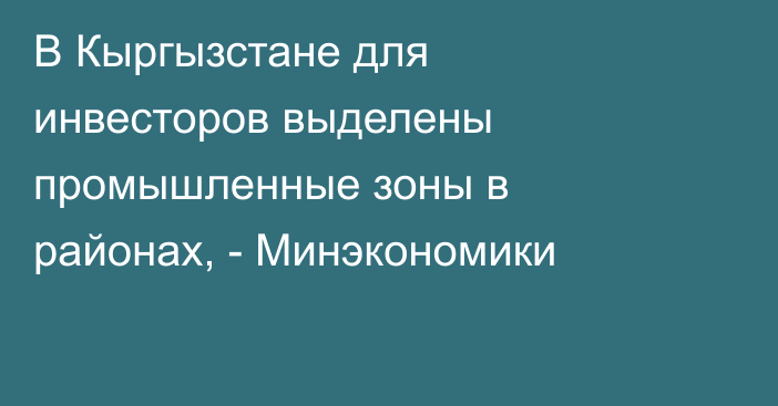 В Кыргызстане для инвесторов выделены промышленные зоны в районах, - Минэкономики