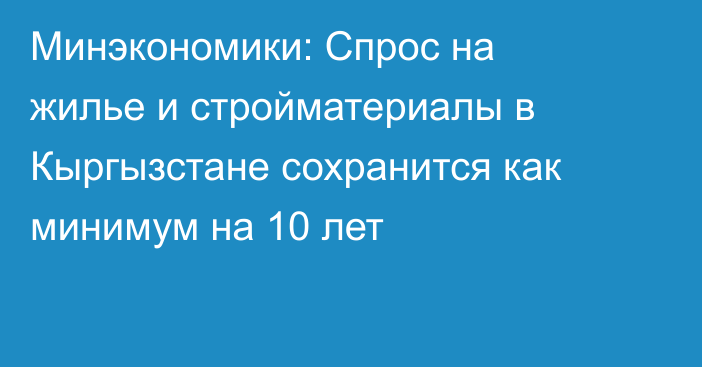 Минэкономики: Спрос на жилье и стройматериалы в Кыргызстане сохранится как минимум на 10 лет