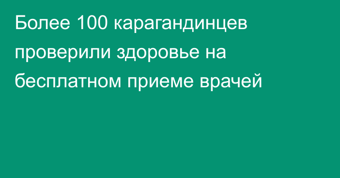 Более 100 карагандинцев проверили здоровье на бесплатном приеме врачей