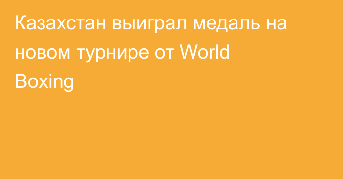 Казахстан выиграл медаль на новом турнире от World Boxing