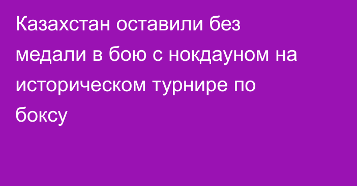 Казахстан оставили без медали в бою с нокдауном на историческом турнире по боксу