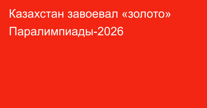 Казахстан завоевал «золото» Паралимпиады-2026