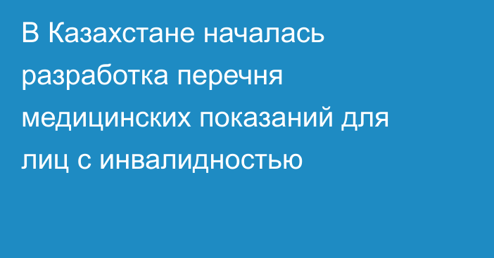 В Казахстане началась разработка перечня медицинских показаний для лиц с инвалидностью