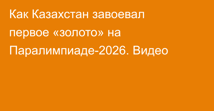 Как Казахстан завоевал первое «золото» на Паралимпиаде-2026. Видео