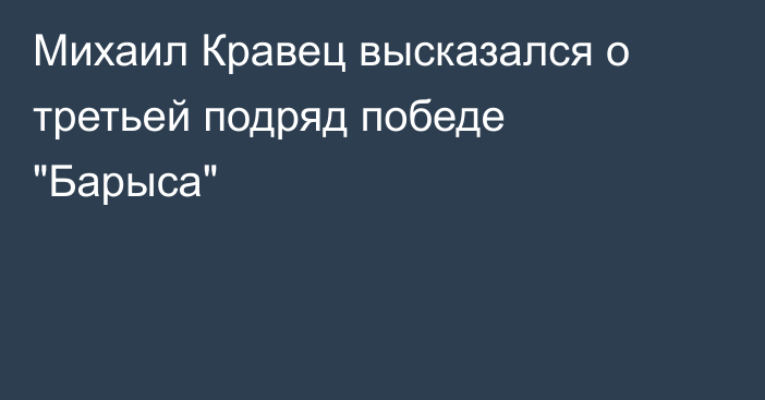 Михаил Кравец высказался о третьей подряд победе 