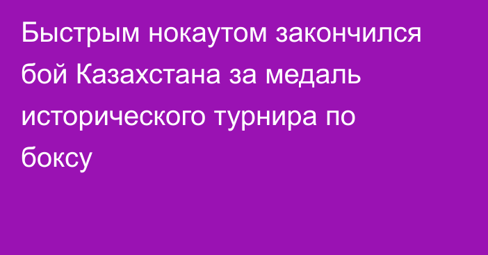Быстрым нокаутом закончился бой Казахстана за медаль исторического турнира по боксу