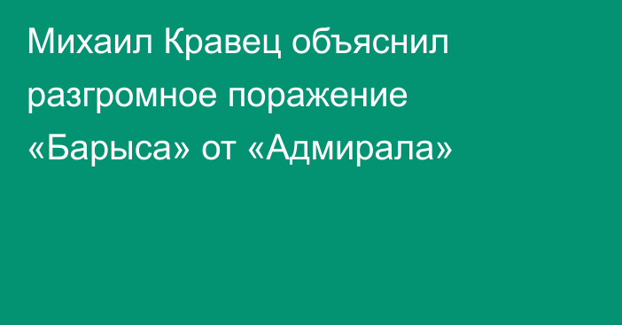 Михаил Кравец объяснил разгромное поражение «Барыса» от «Адмирала»