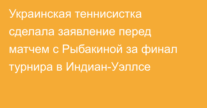 Украинская теннисистка сделала заявление перед матчем с Рыбакиной за финал турнира в Индиан-Уэллсе