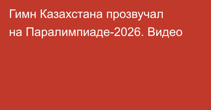 Гимн Казахстана прозвучал на Паралимпиаде-2026. Видео