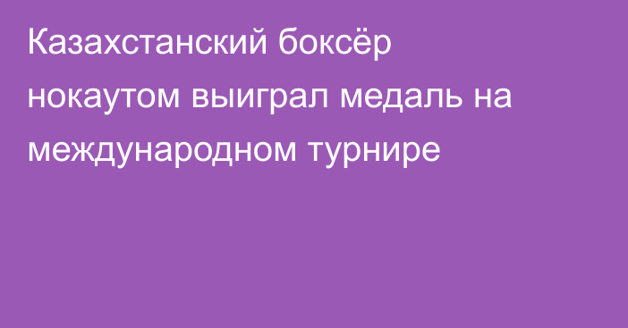 Казахстанский боксёр нокаутом выиграл медаль на международном турнире