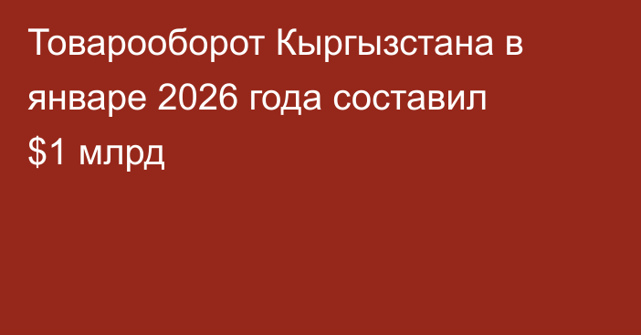 Товарооборот Кыргызстана в январе 2026 года составил $1 млрд