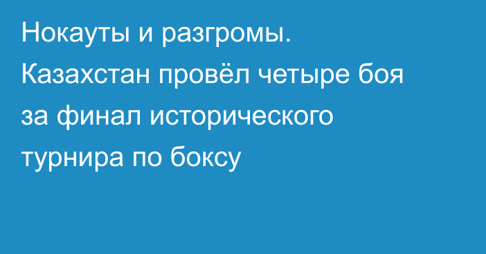 Нокауты и разгромы. Казахстан провёл четыре боя за финал исторического турнира по боксу