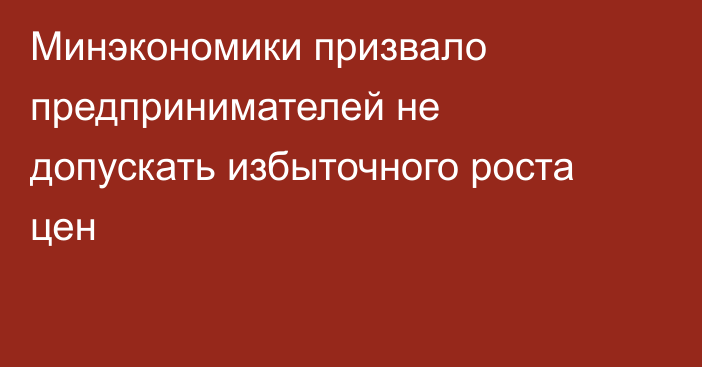 Минэкономики призвало предпринимателей не допускать избыточного роста цен