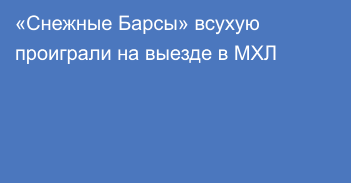 «Снежные Барсы» всухую проиграли на выезде в МХЛ