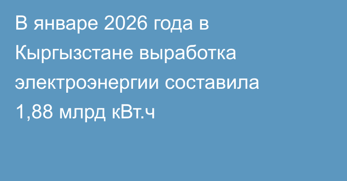 В январе 2026 года в Кыргызстане выработка электроэнергии составила 1,88 млрд кВт.ч