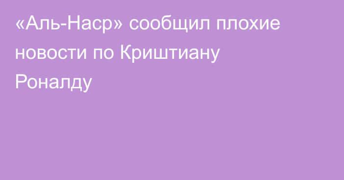 «Аль-Наср» сообщил плохие новости по Криштиану Роналду